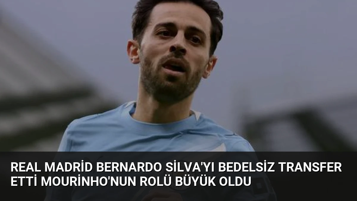 Real Madrid Bernardo Silva’yı Bedelsiz Transfer Etti Mourinho’nun Rolü Büyük Oldu