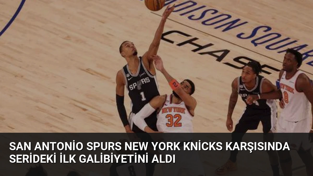 San Antonio Spurs New York Knicks Karşısında Serideki İlk Galibiyetini Aldı