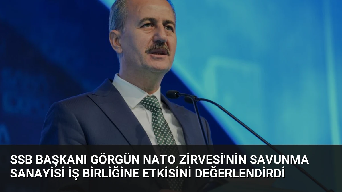 SSB Başkanı Görgün NATO Zirvesi’nin Savunma Sanayisi İş Birliğine Etkisini Değerlendirdi