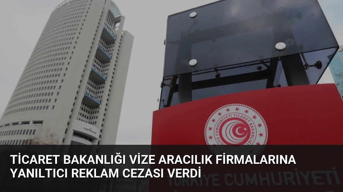 Ticaret Bakanlığı Vize Aracılık Firmalarına Yanıltıcı Reklam Cezası Verdi