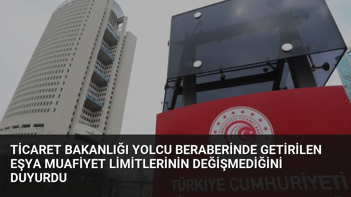 Ticaret Bakanlığı Yolcu Beraberinde Getirilen Eşya Muafiyet Limitlerinin Değişmediğini Duyurdu