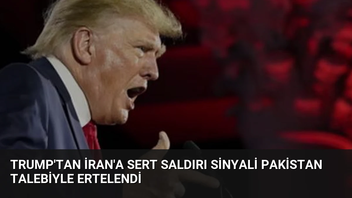 Trump’tan İran’a Sert Saldırı Sinyali Pakistan Talebiyle Ertelendi