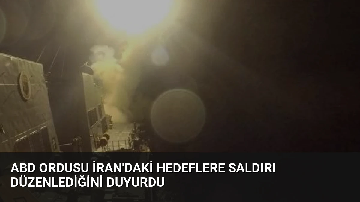 ABD Ordusu İran’daki Hedeflere Saldırı Düzenlediğini Duyurdu