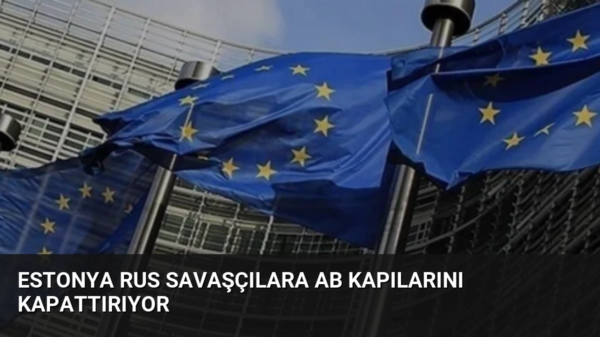 Estonya Rus Savaşçılara AB Kapılarını Kapattırıyor