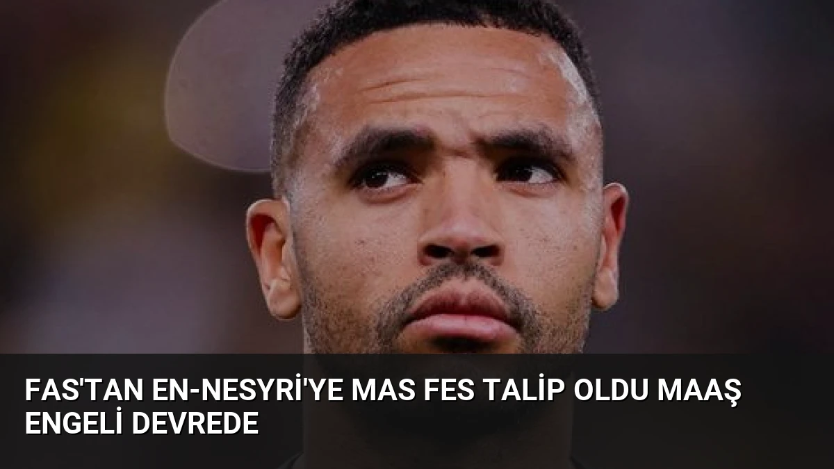 Fas’tan En-Nesyri’ye MAS Fes Talip Oldu Maaş Engeli Devrede