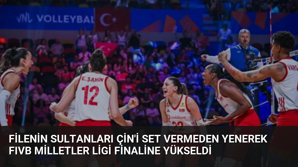 Filenin Sultanları Çin’i Set Vermeden Yenerek FIVB Milletler Ligi Finaline Yükseldi