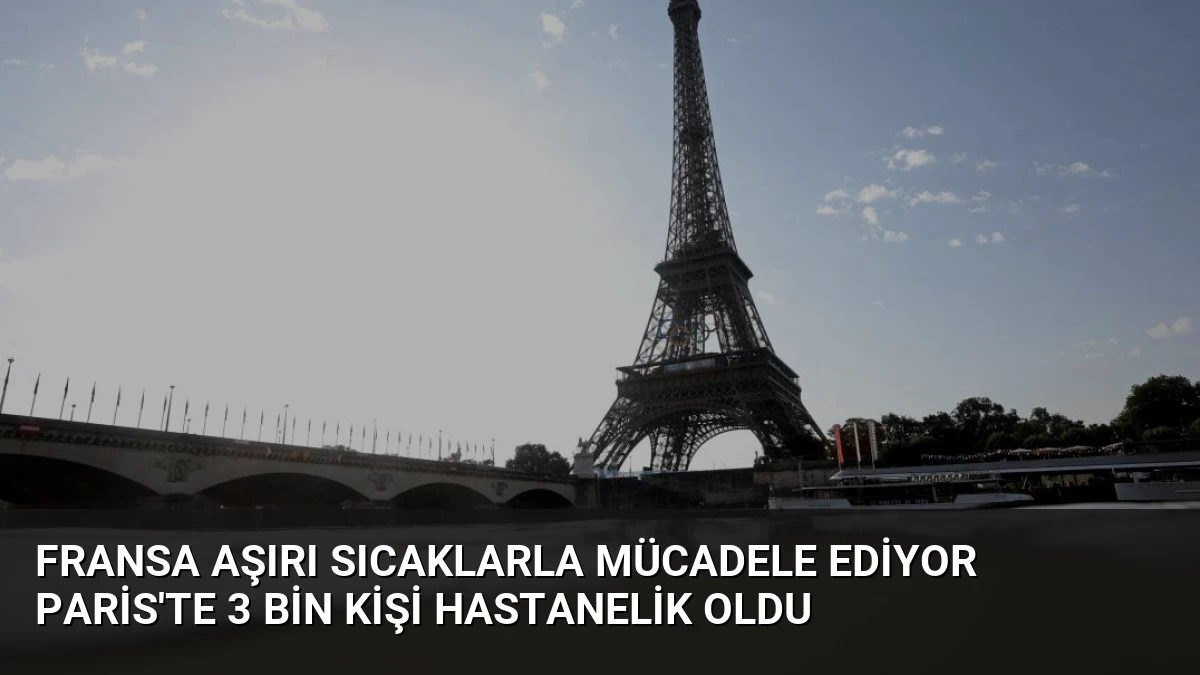 Fransa Aşırı Sıcaklarla Mücadele Ediyor Paris’te 3 Bin Kişi Hastanelik Oldu