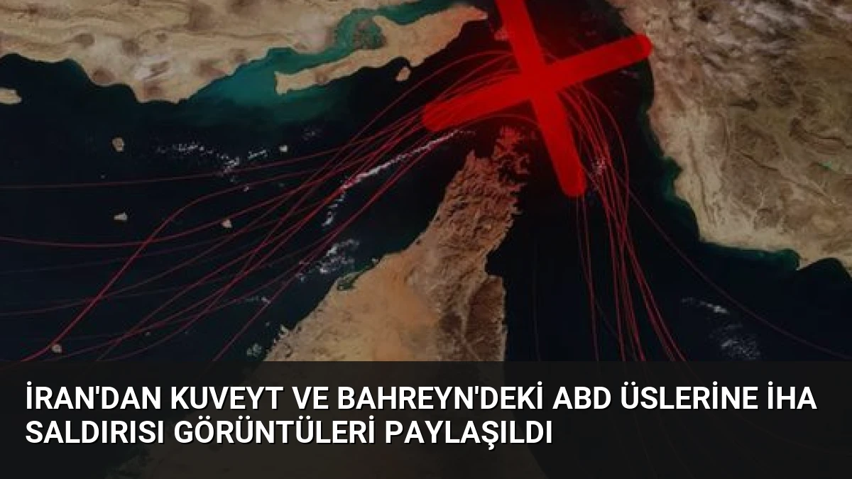 İran’dan Kuveyt ve Bahreyn’deki ABD Üslerine İHA Saldırısı Görüntüleri Paylaşıldı