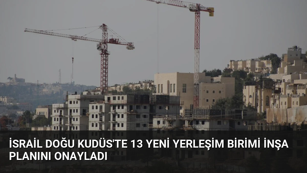İsrail Doğu Kudüs’te 13 Yeni Yerleşim Birimi İnşa Planını Onayladı