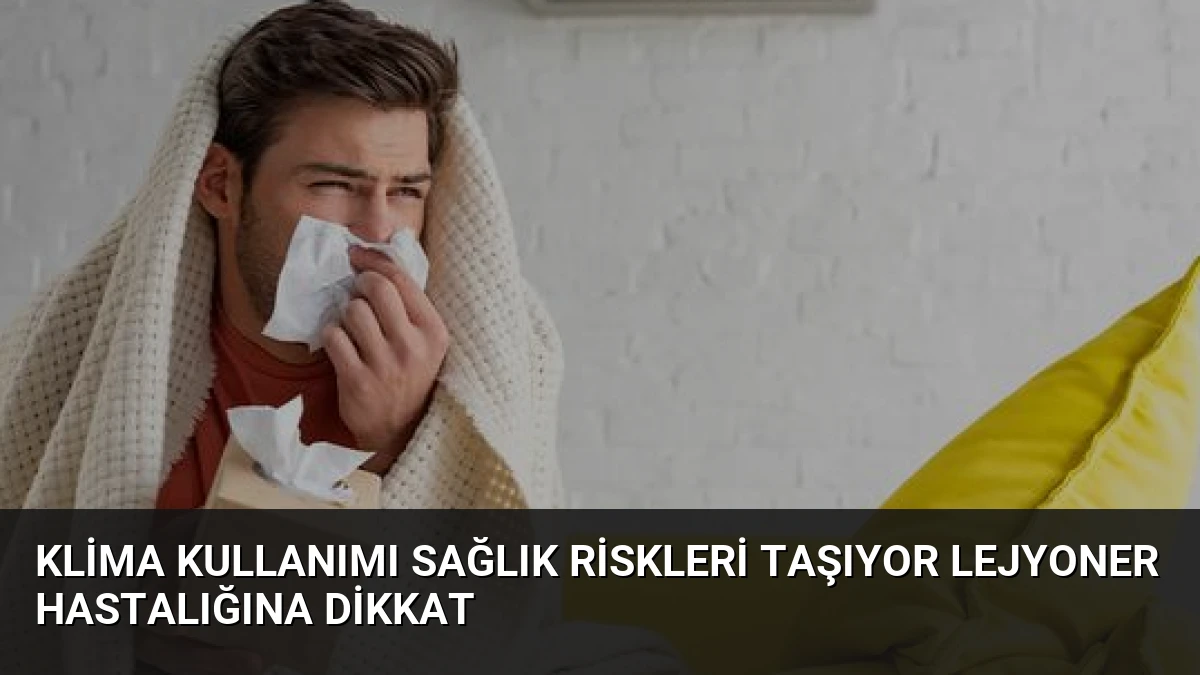 Klima Kullanımı Sağlık Riskleri Taşıyor Lejyoner Hastalığına Dikkat