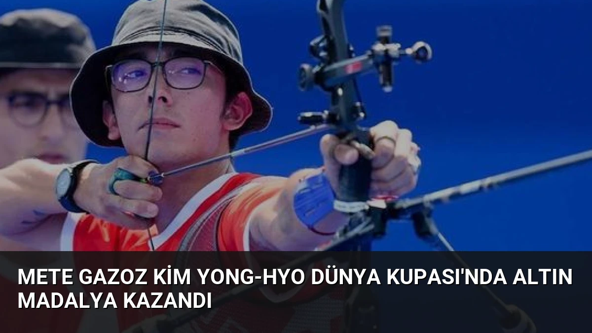 Mete Gazoz Kim Yong-hyo Dünya Kupası’nda Altın Madalya Kazandı