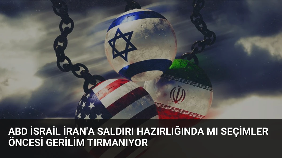 ABD İsrail İran’a Saldırı Hazırlığında Mı Seçimler Öncesi Gerilim Tırmanıyor