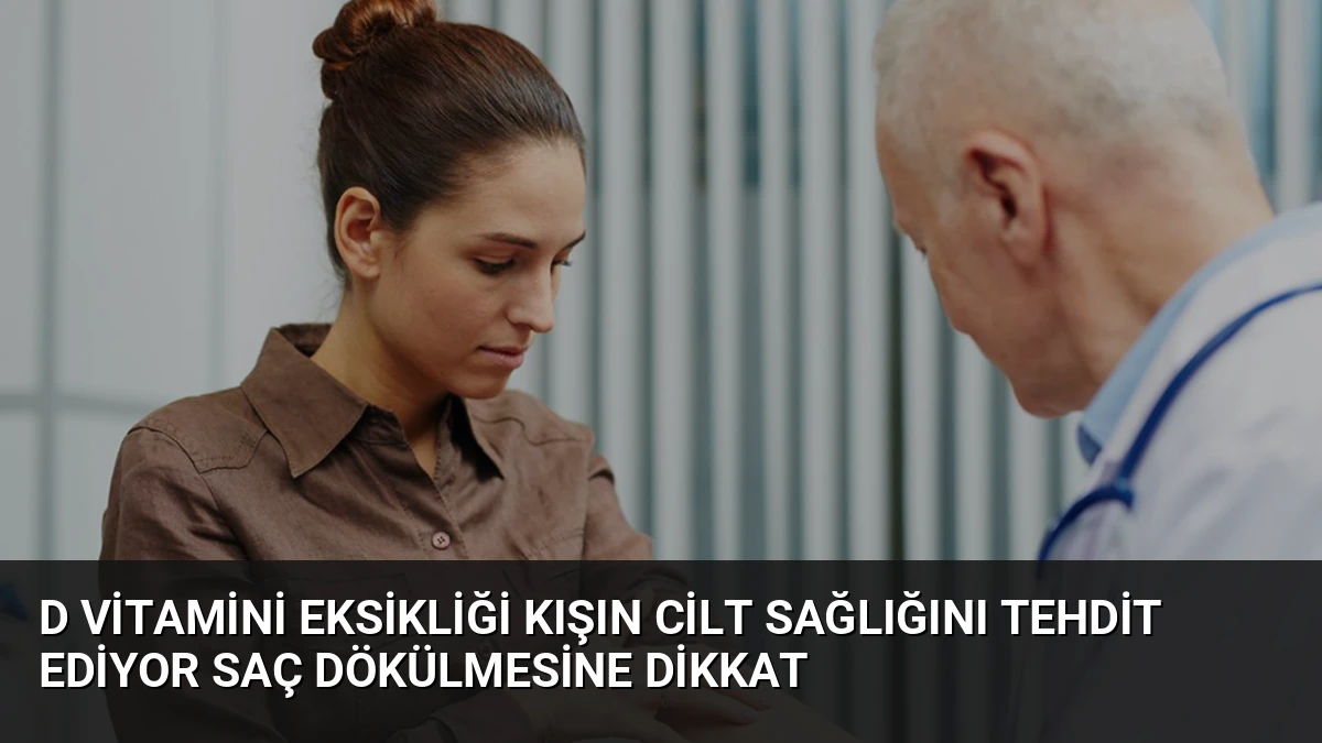 D Vitamini Eksikliği Kışın Cilt Sağlığını Tehdit Ediyor Saç Dökülmesine Dikkat