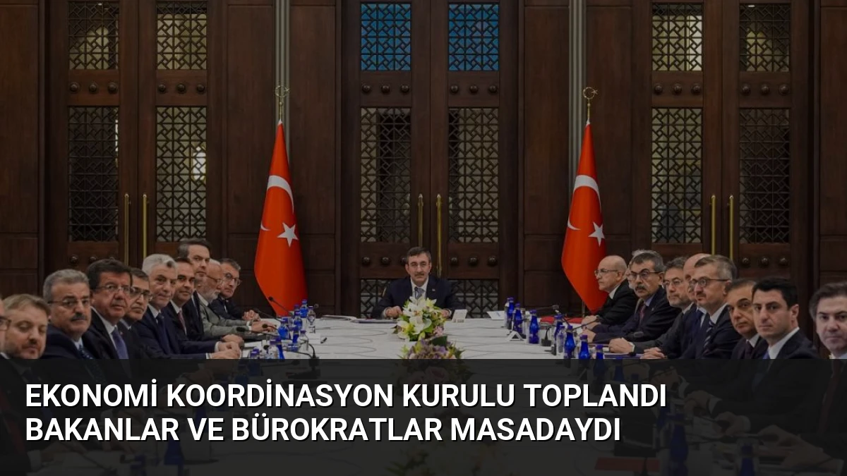 Ekonomi Koordinasyon Kurulu Toplandı Bakanlar ve Bürokratlar Masadaydı