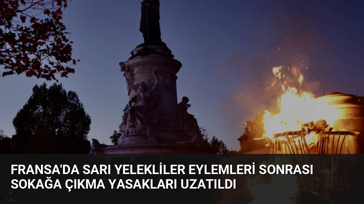 Fransa’da Sarı Yelekliler Eylemleri Sonrası Sokağa Çıkma Yasakları Uzatıldı