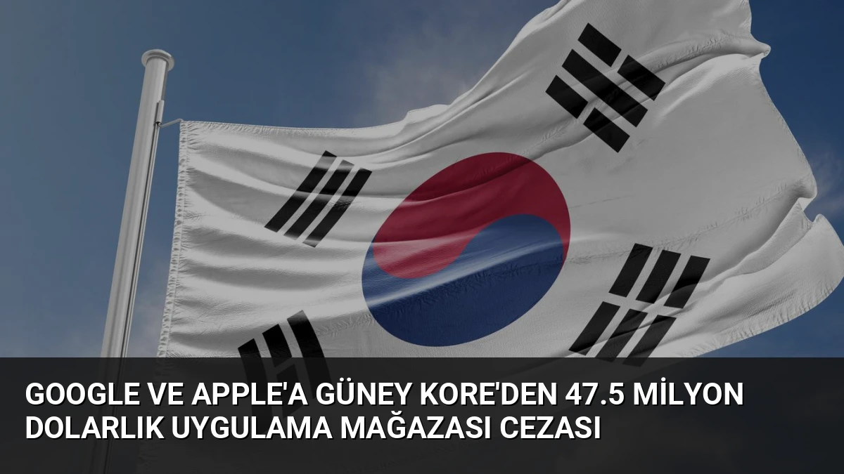 Google ve Apple’a Güney Kore’den 47.5 Milyon Dolarlık Uygulama Mağazası Cezası