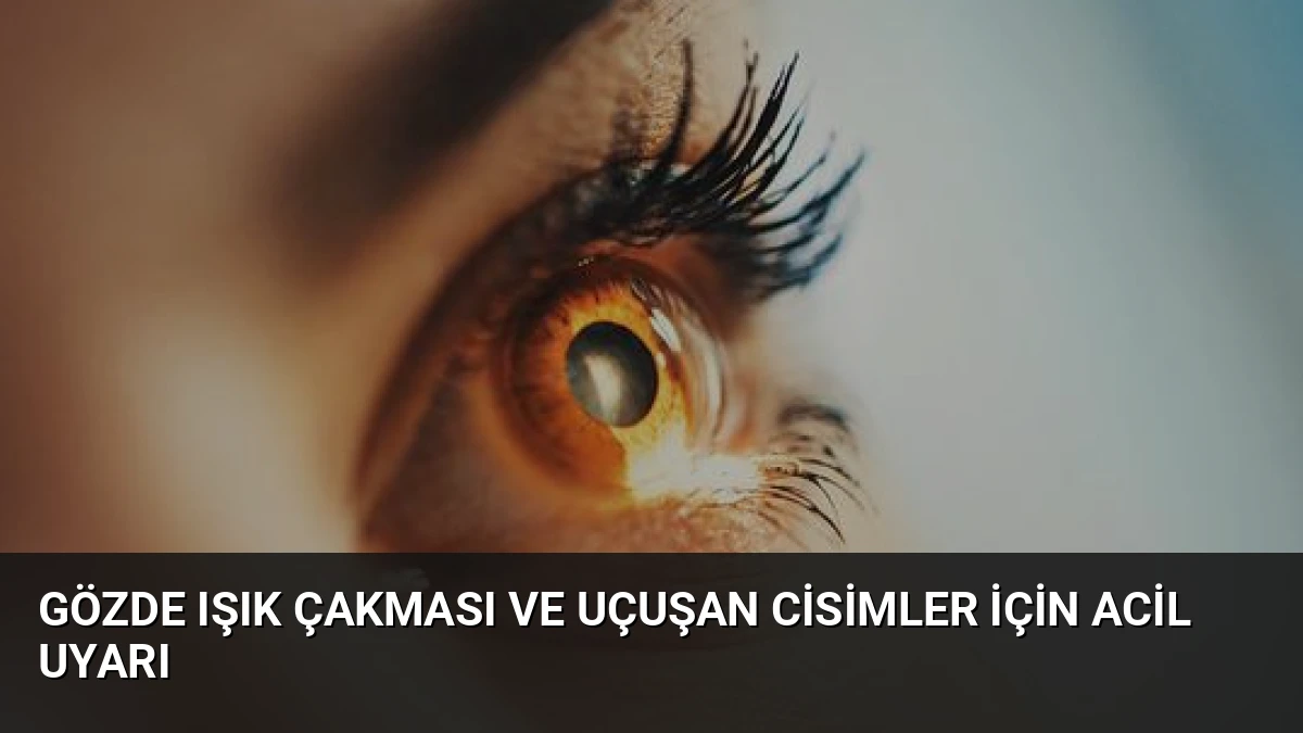 Gözde Işık Çakması ve Uçuşan Cisimler İçin Acil Uyarı