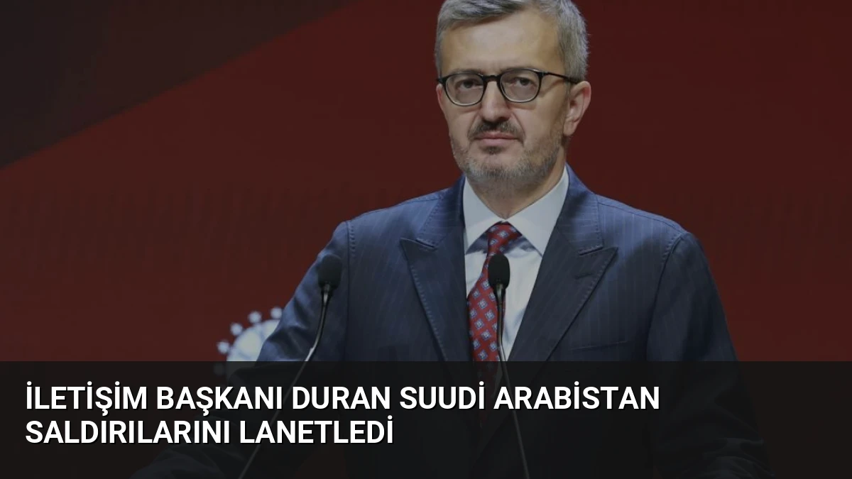 İletişim Başkanı Duran Suudi Arabistan Saldırılarını Lanetledi