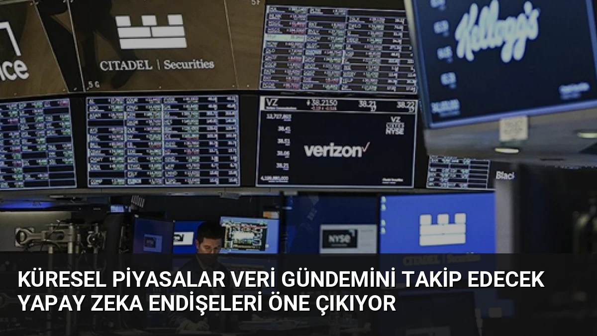Küresel Piyasalar Veri Gündemini Takip Edecek Yapay Zeka Endişeleri Öne Çıkıyor