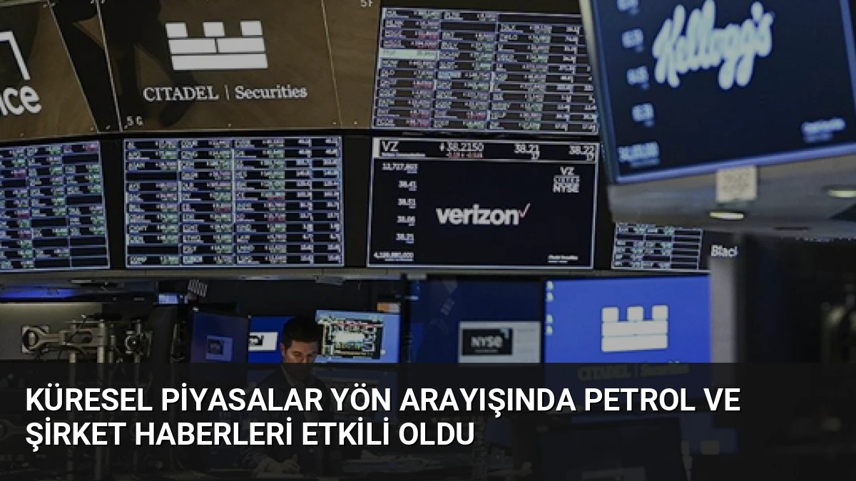 Küresel Piyasalar Yön Arayışında Petrol ve Şirket Haberleri Etkili Oldu