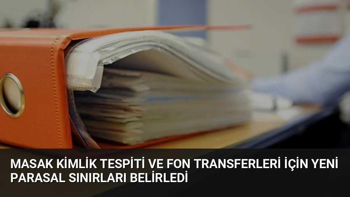 MASAK Kimlik Tespiti ve Fon Transferleri İçin Yeni Parasal Sınırları Belirledi