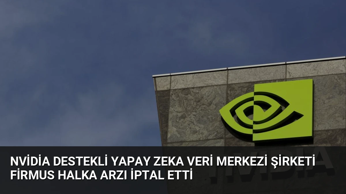 Nvidia Destekli Yapay Zeka Veri Merkezi Şirketi Firmus Halka Arzı İptal Etti