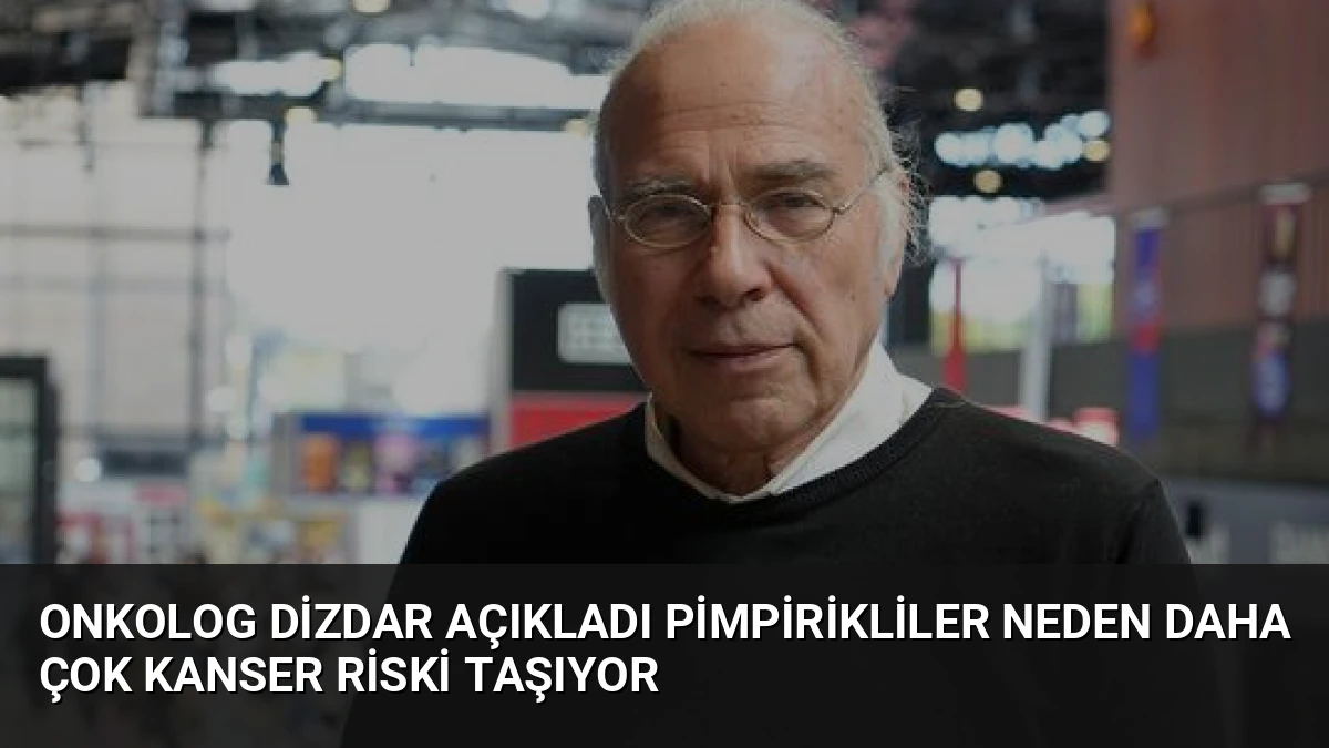 Onkolog Dizdar Açıkladı Pimpirikliler Neden Daha Çok Kanser Riski Taşıyor
