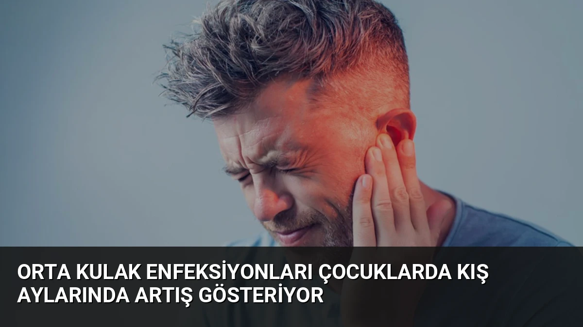 Orta Kulak Enfeksiyonları Çocuklarda Kış Aylarında Artış Gösteriyor
