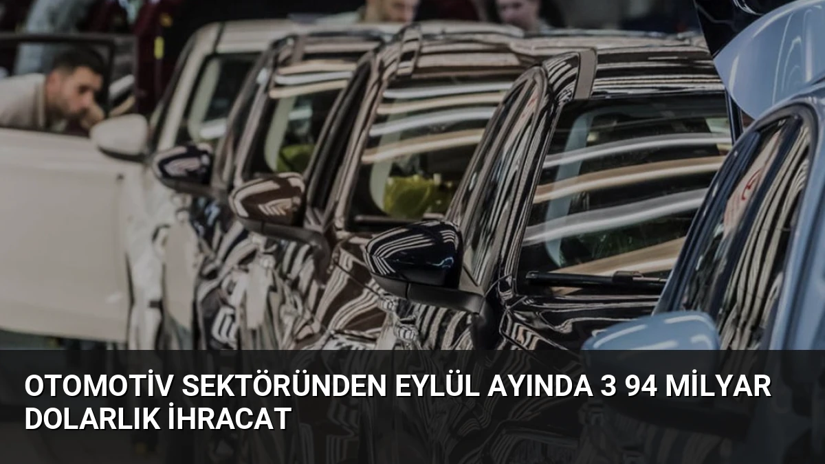 Otomotiv Sektöründen Eylül Ayında 3 94 Milyar Dolarlık İhracat