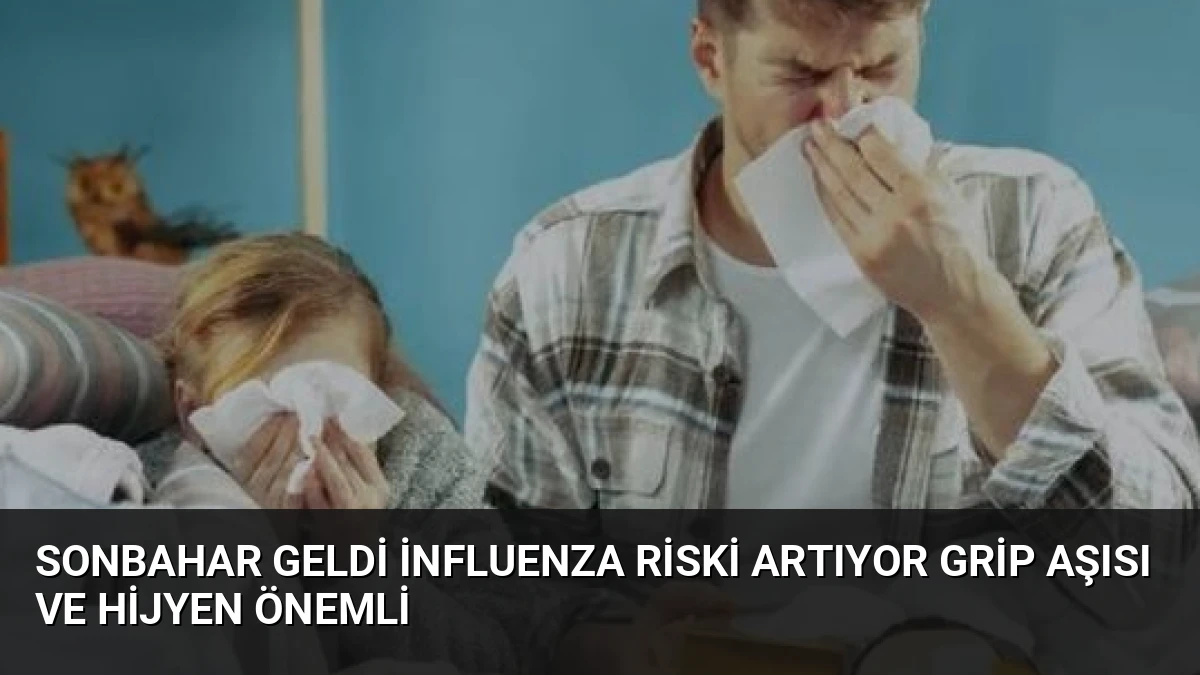 Sonbahar Geldi İnfluenza Riski Artıyor Grip Aşısı ve Hijyen Önemli