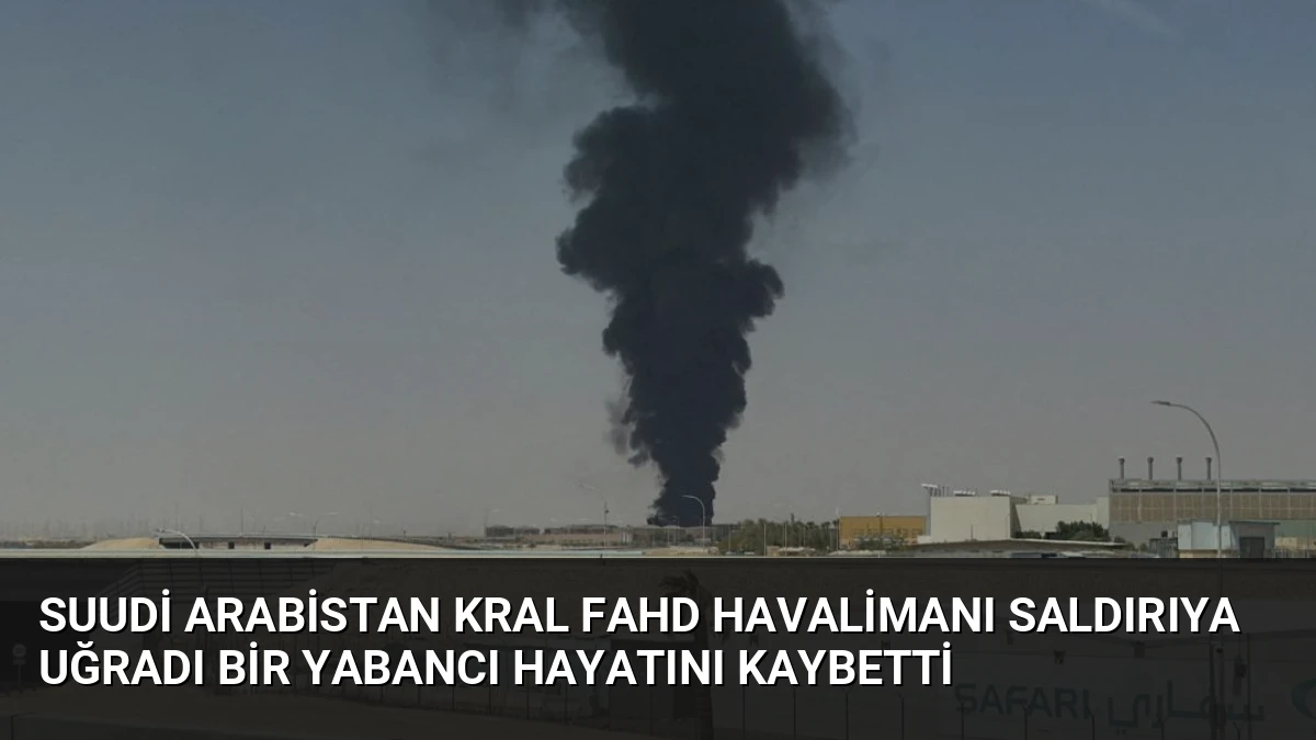 Suudi Arabistan Kral Fahd Havalimanı Saldırıya Uğradı Bir Yabancı Hayatını Kaybetti