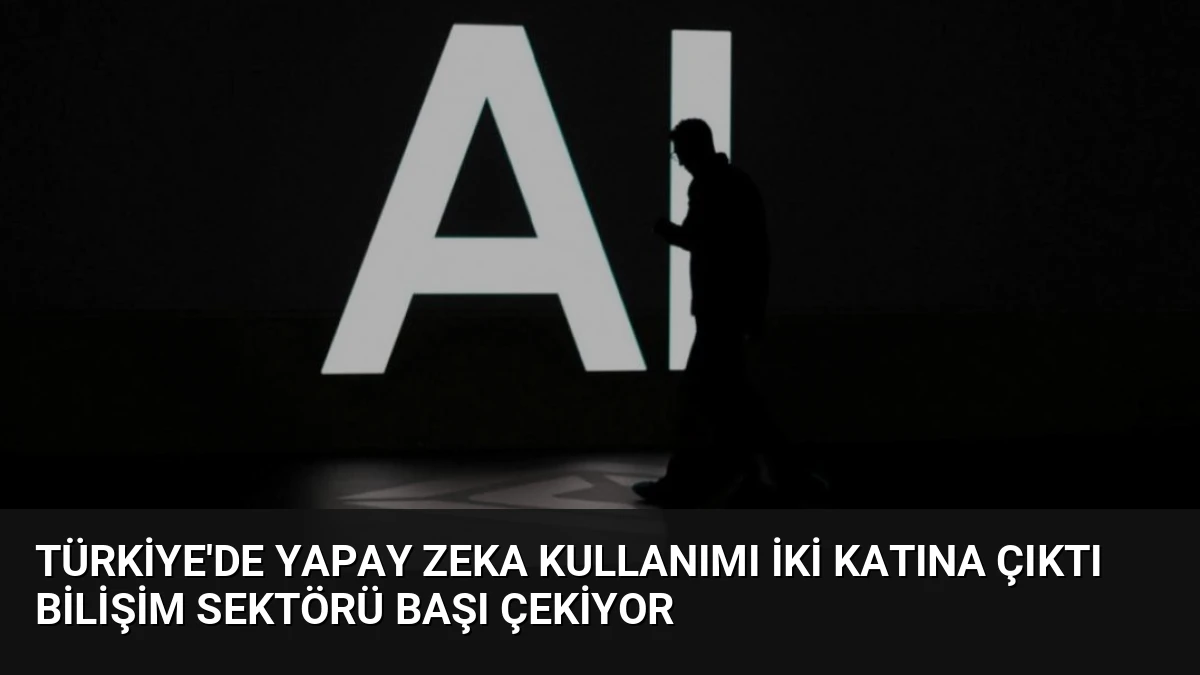 Türkiye’de Yapay Zeka Kullanımı İki Katına Çıktı Bilişim Sektörü Başı Çekiyor