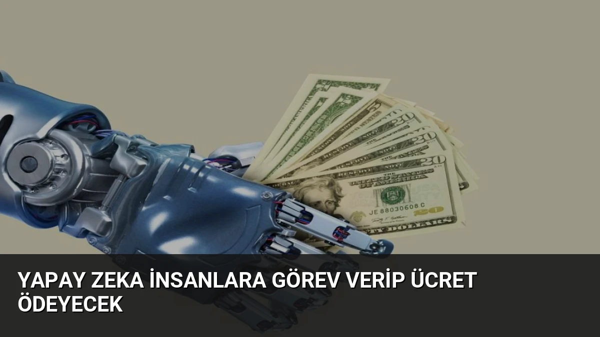 Yapay Zeka İnsanlara Görev Verip Ücret Ödeyecek