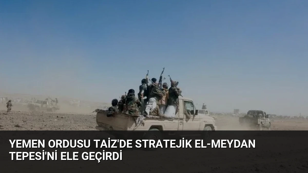 Yemen Ordusu Taiz’de Stratejik El-Meydan Tepesi’ni Ele Geçirdi